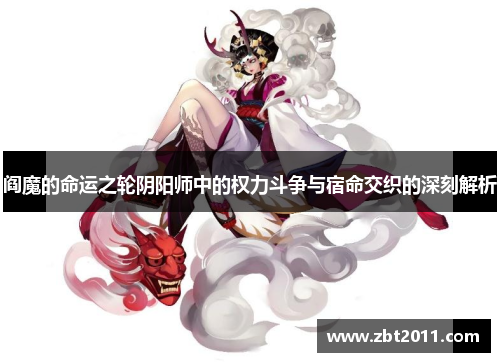 阎魔的命运之轮阴阳师中的权力斗争与宿命交织的深刻解析